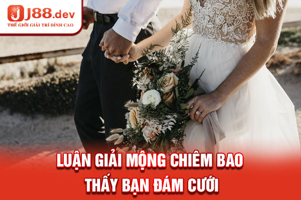 Luận giải mộng chiêm bao thấy bạn đám cưới