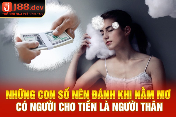 Những con số nên đánh khi nằm mơ có người cho tiền là người thân